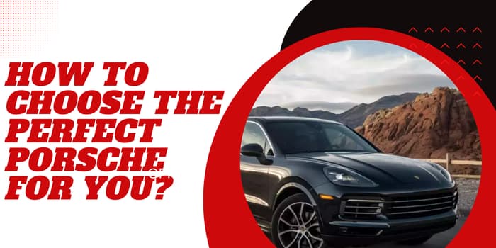 How To Choose The Perfect Porsche For You