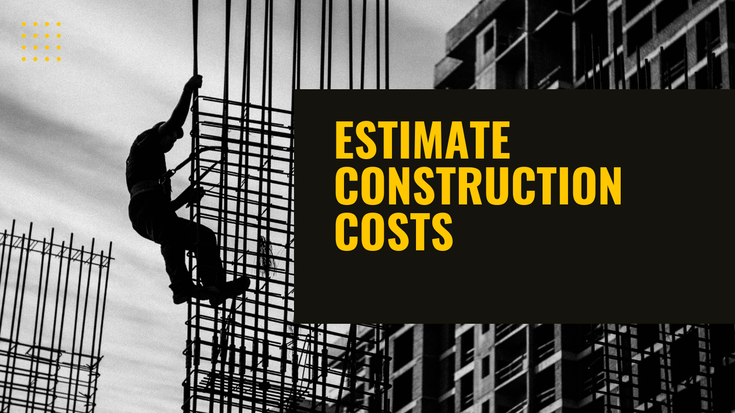 How do you estimate construction costs