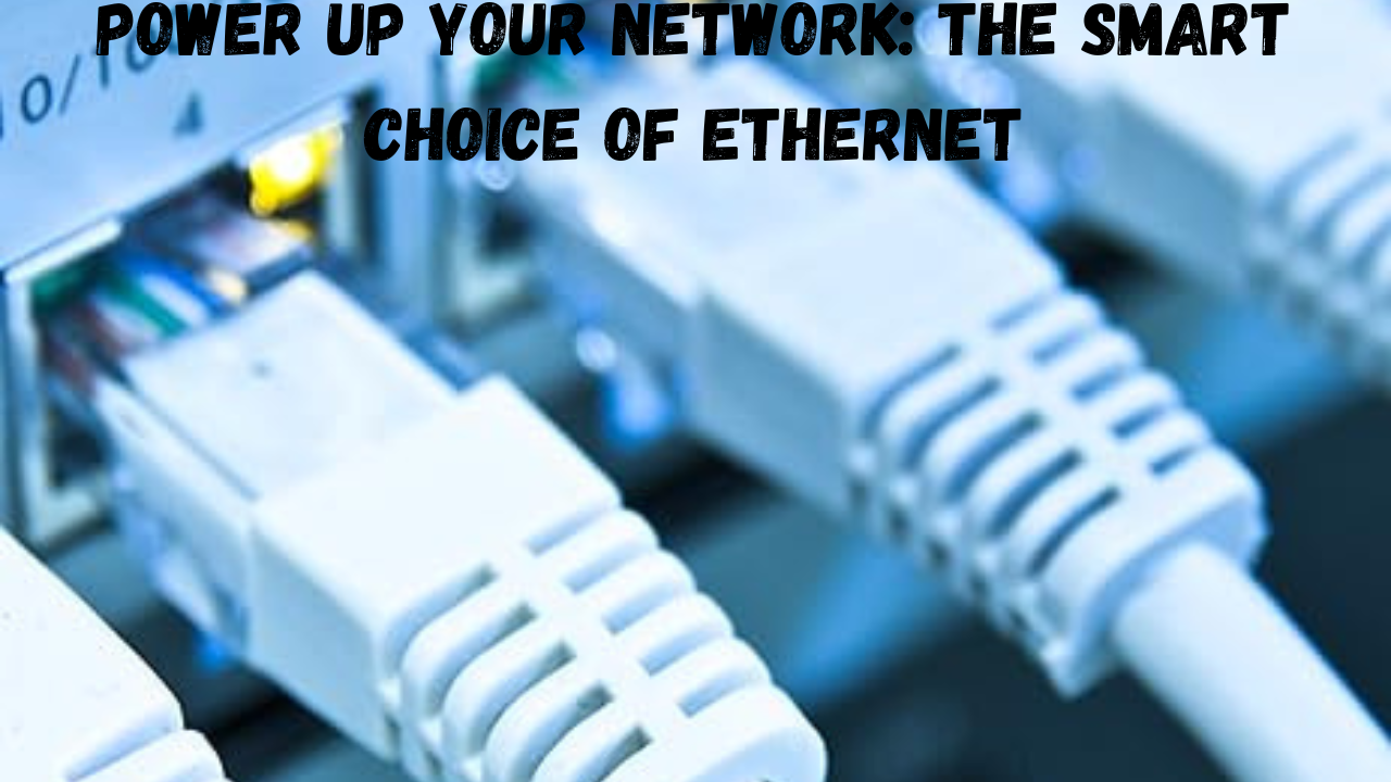 Power Up Your Network The Smart Choice of Ethernet