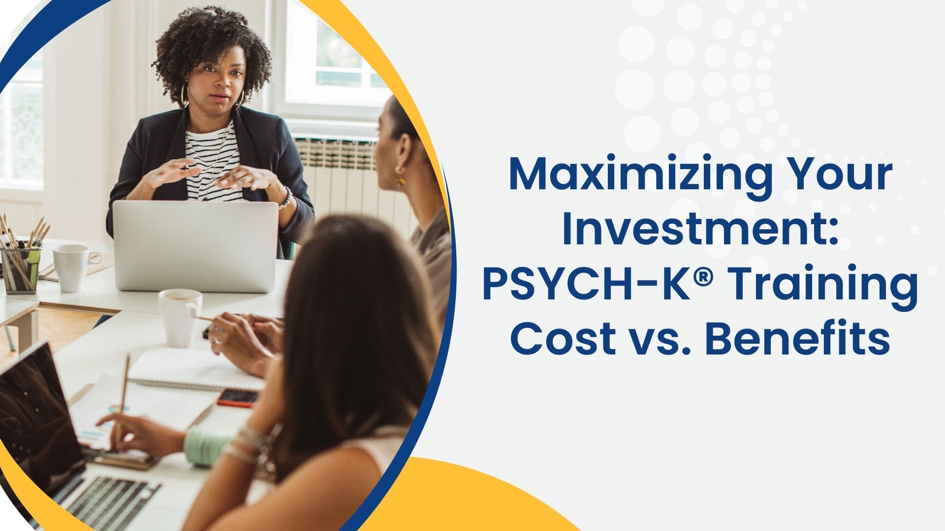 Maximizing Your Investment: PSYCH-K® Training Cost vs. Benefits