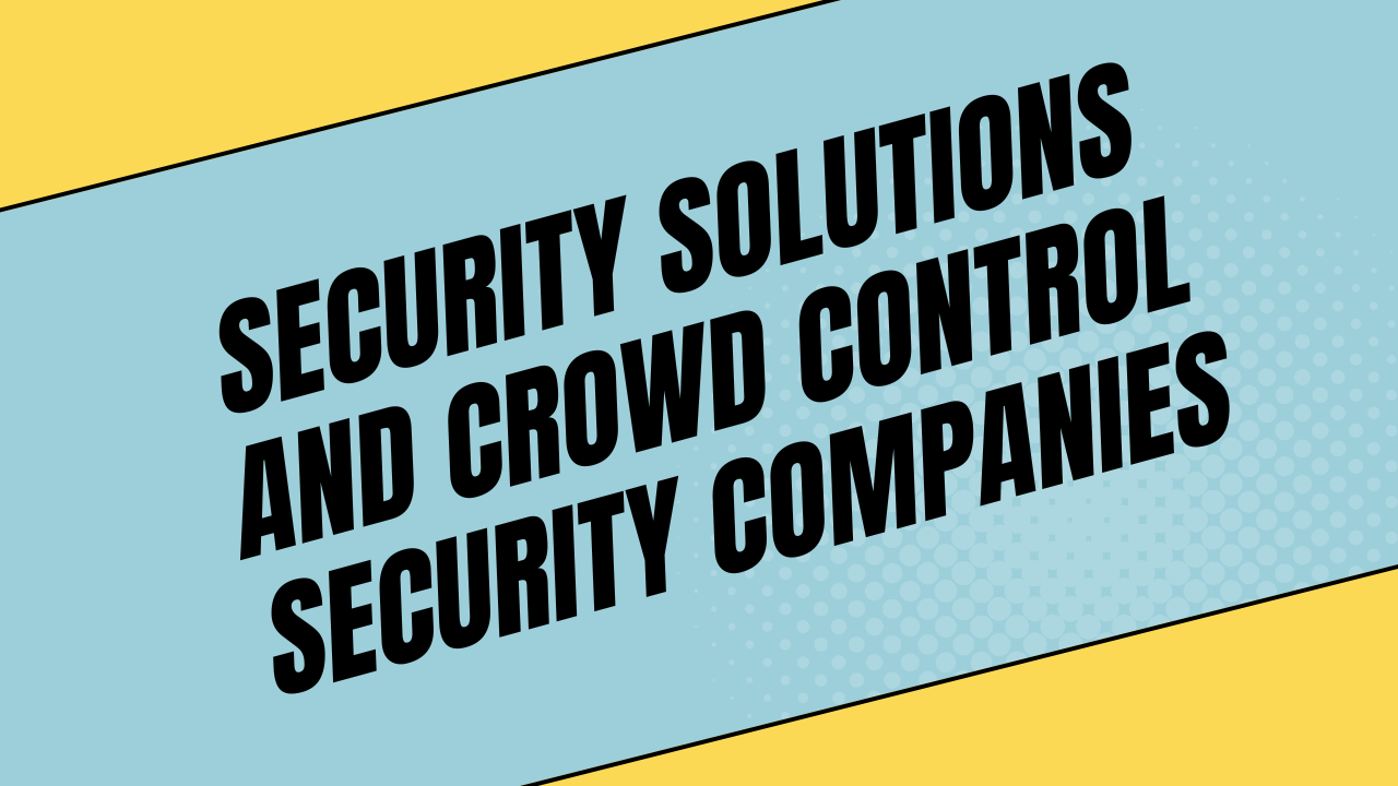 Security Solutions and Crowd Control Security Companies