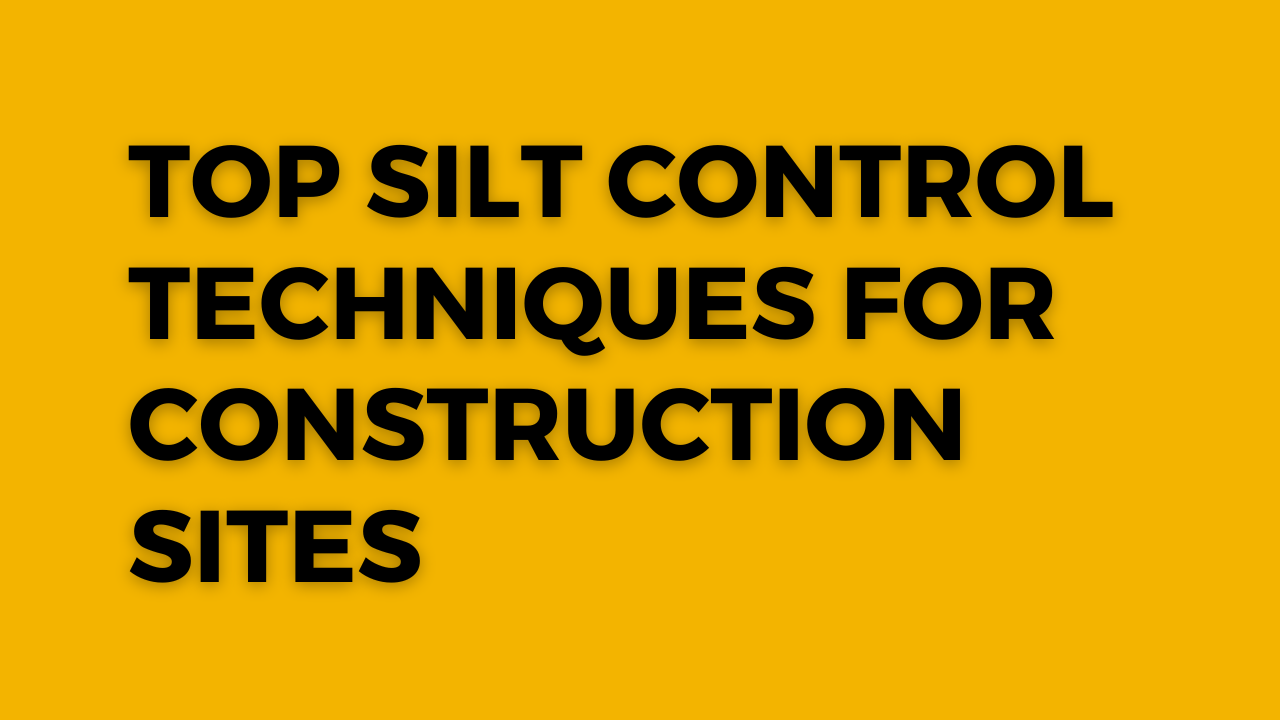 Top Silt Control Techniques for Construction Sites