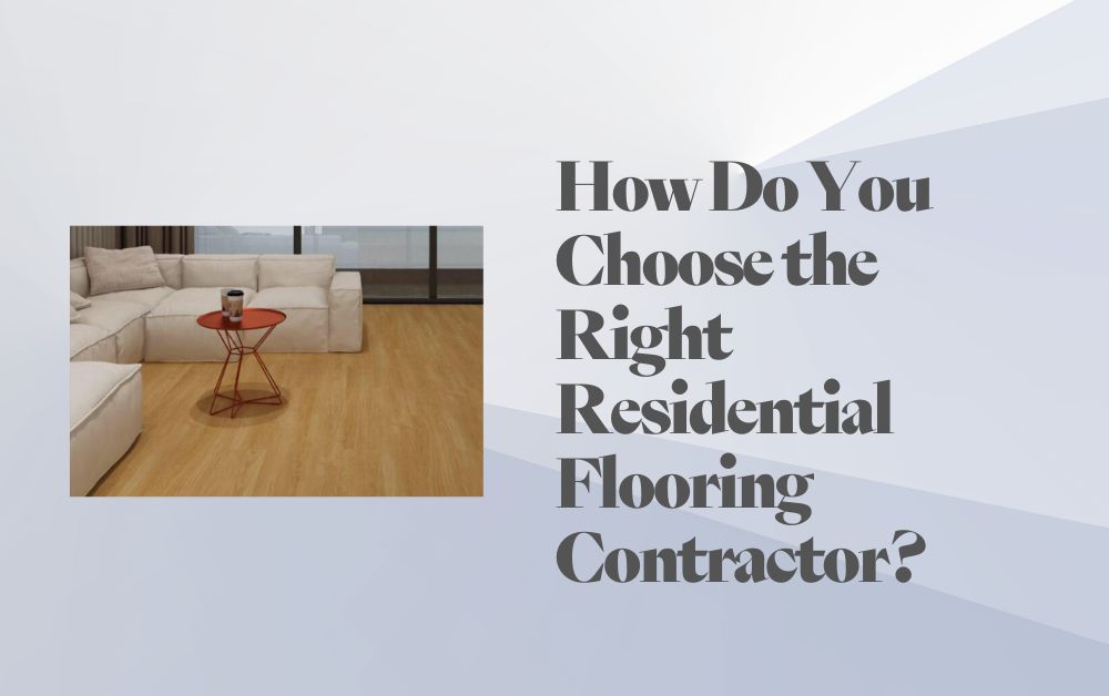 How Do You Choose the Right Residential Flooring Contractor