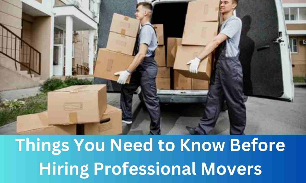 Things You Need to Know Before Hiring Professional Movers