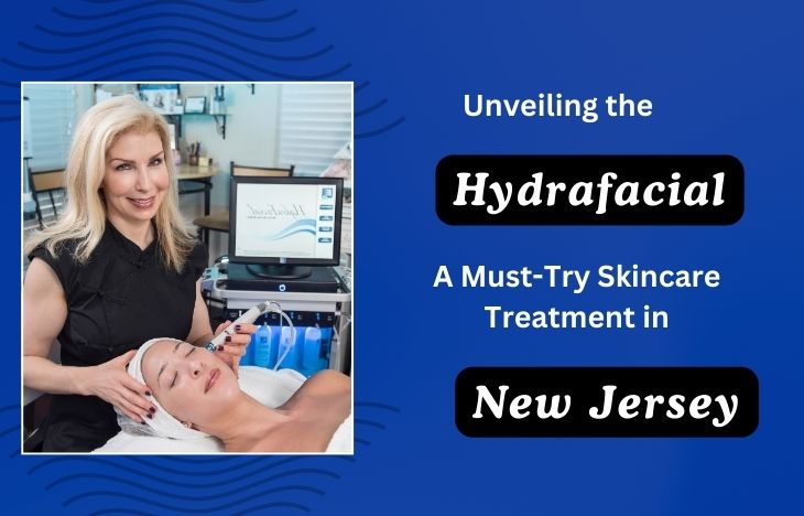 Unveiling-the-Hydrafacial-A-Must-Try-Skincare-Treatment-in-New-Jersey