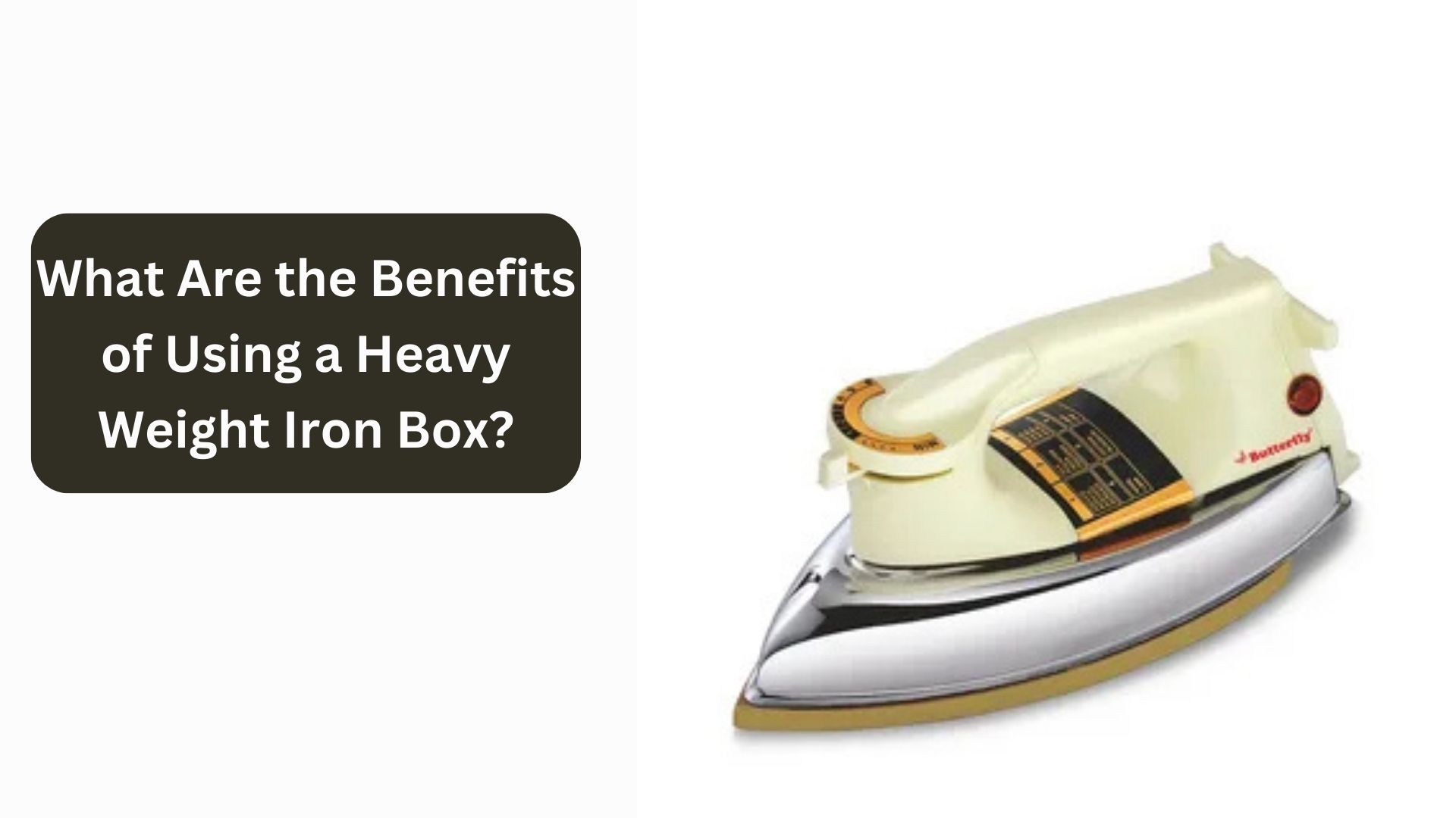 What Are the Benefits of Using a Heavy Weight Iron Box