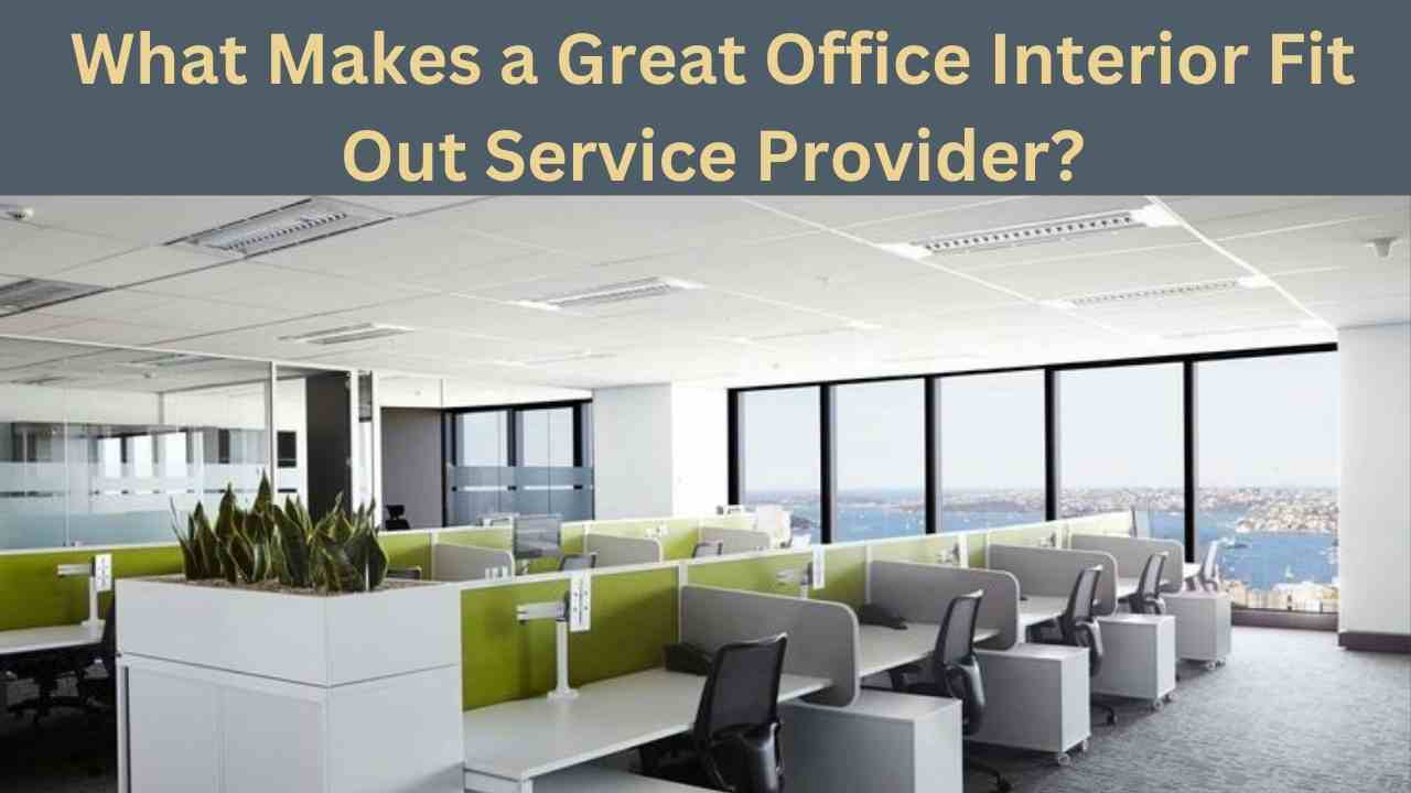 What Makes a Great Office Interior Fit Out Service Provider?