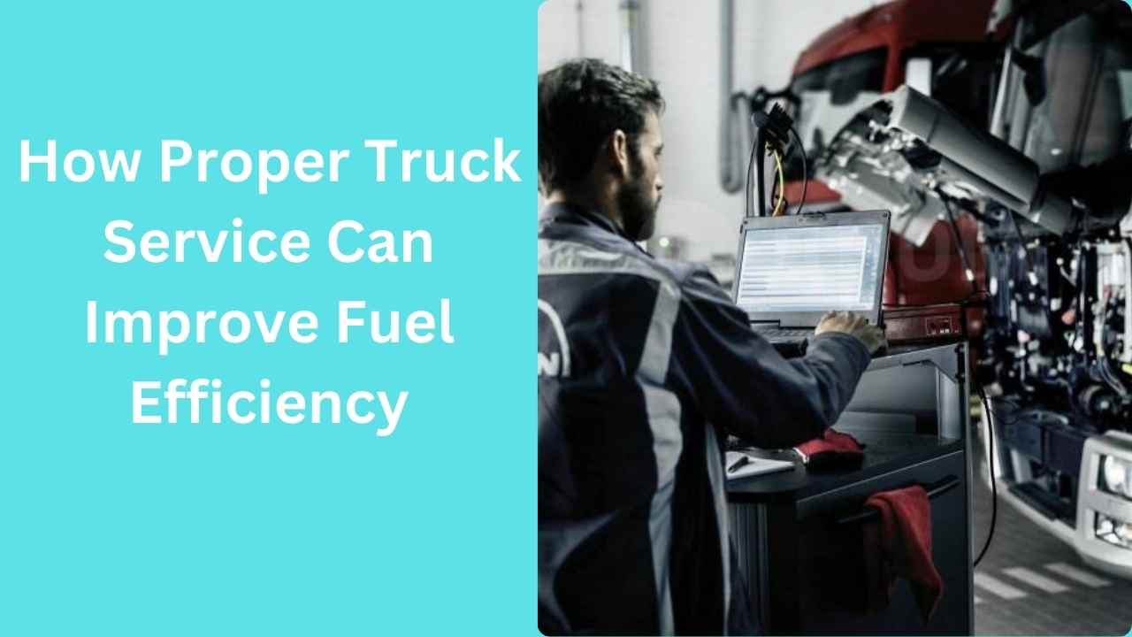 How Proper Truck Service Can Improve Fuel Efficiency