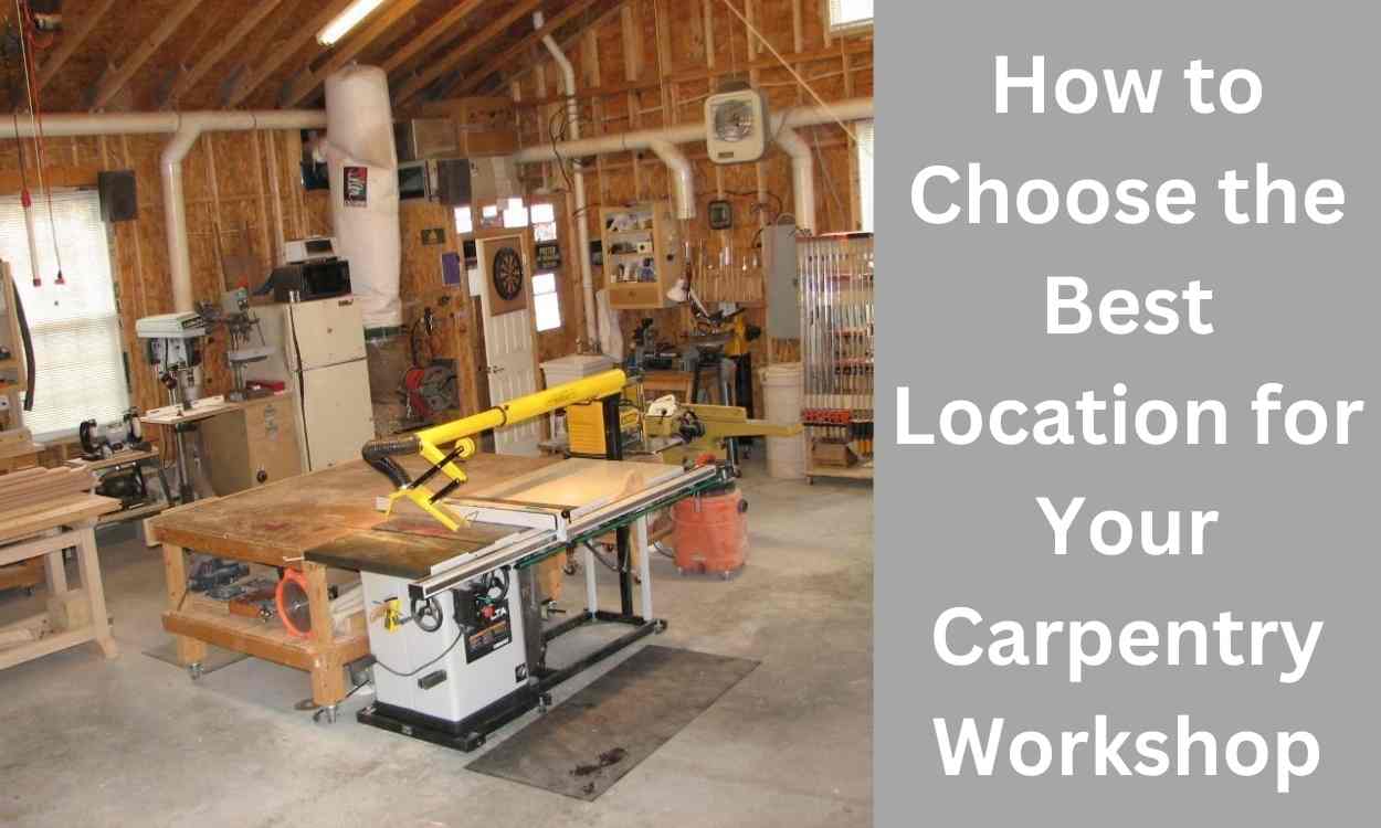 How to Choose the Best Location for Your Carpentry Workshop