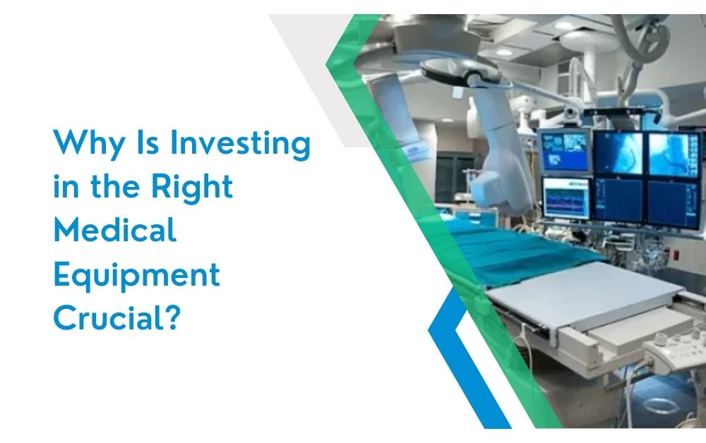 Why Is Investing in the Right Medical Equipment Crucial