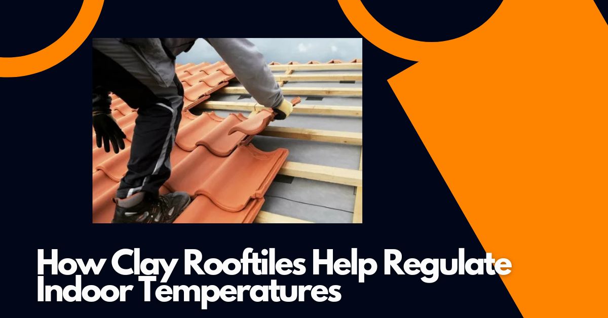 How Clay Rooftiles Help Regulate Indoor Temperatures