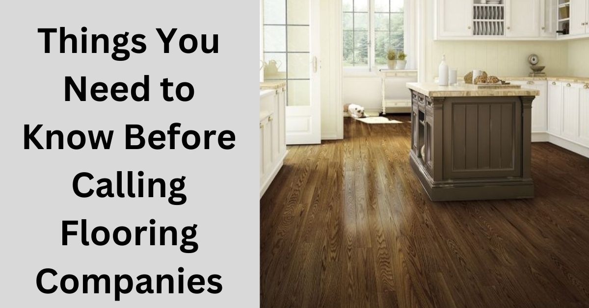 Things You Need to Know Before Calling Flooring Companies